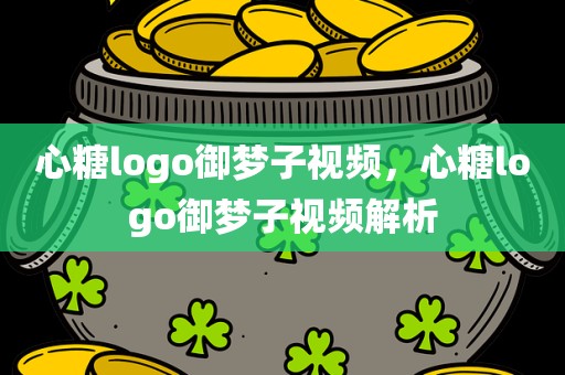 心糖logo御梦子视频，心糖logo御梦子视频解析