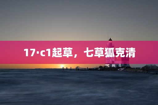 17·c1起草，七草狐克清
