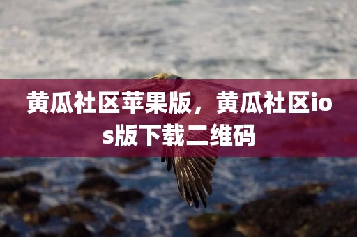 黄瓜社区苹果版，黄瓜社区ios版下载二维码