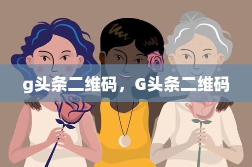 g头条二维码，G头条二维码