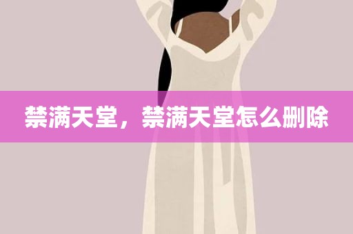 禁满天堂，禁满天堂怎么删除