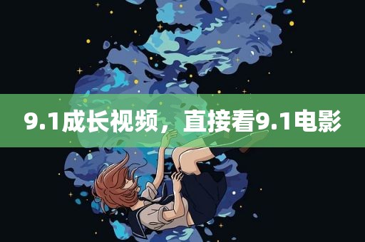 9.1成长视频，直接看9.1电影