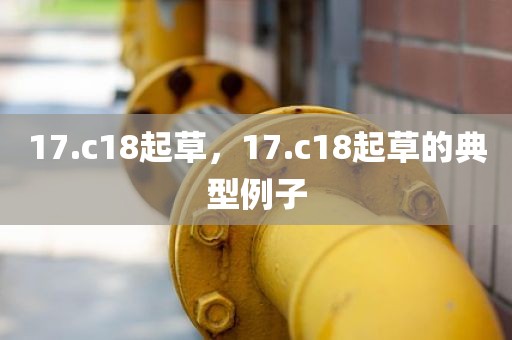 17.c18起草，17.c18起草的典型例子