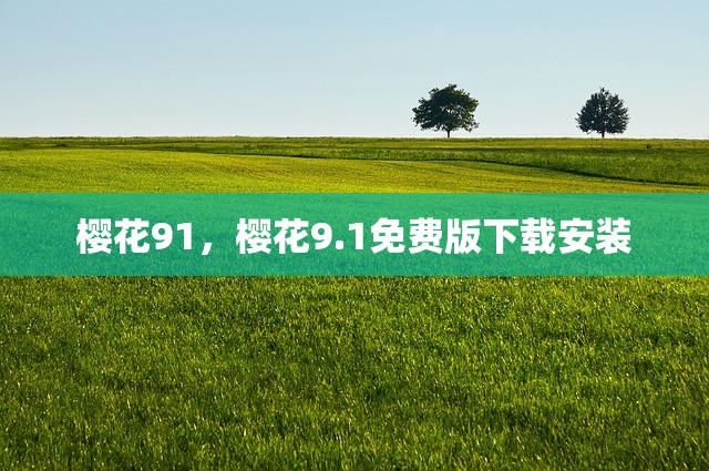 樱花91，樱花9.1免费版下载安装