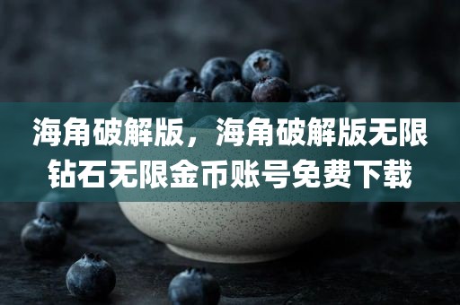 海角破解版，海角破解版无限钻石无限金币账号免费下载