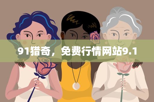 91猎奇，免费行情网站9.1
