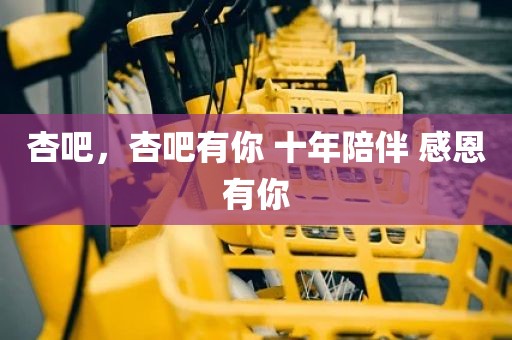 杏吧，杏吧有你 十年陪伴 感恩有你