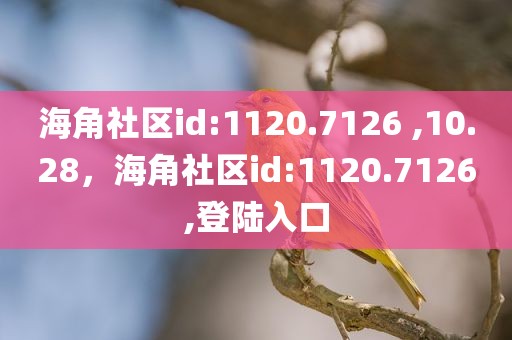 海角社区id:1120.7126 ,10.28，海角社区id:1120.7126,登陆入口