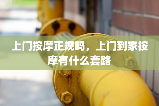 上门按摩正规吗，上门到家按摩有什么套路