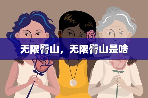 无限臀山，无限臀山是啥
