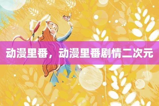 动漫里番，动漫里番剧情二次元