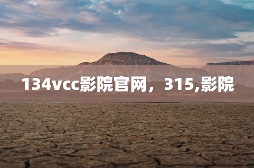 134vcc影院官网，315,影院
