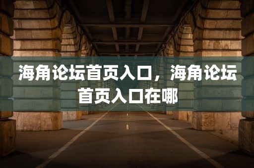 海角论坛首页入口，海角论坛首页入口在哪
