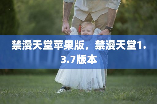 禁漫天堂苹果版，禁漫天堂1.3.7版本