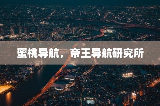 蜜桃导航，帝王导航研究所