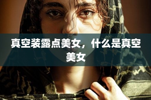 真空装露点美女，什么是真空美女