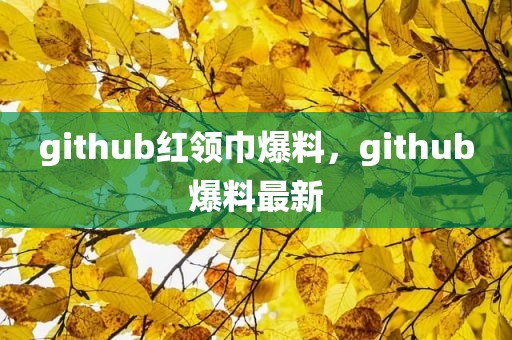 github红领巾爆料，github爆料最新
