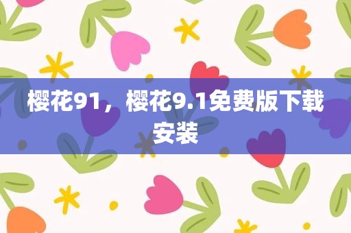 樱花91，樱花9.1免费版下载安装