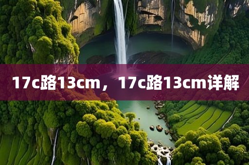 17c路13cm，17c路13cm详解