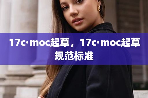 17c·moc起草，17c·moc起草规范标准