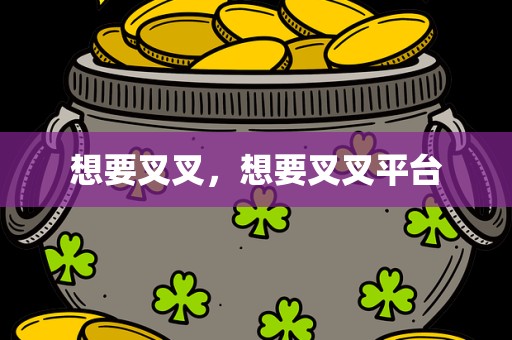 想要叉叉，想要叉叉平台