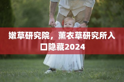 嫩草研究院，薰衣草研究所入口隐藏2024