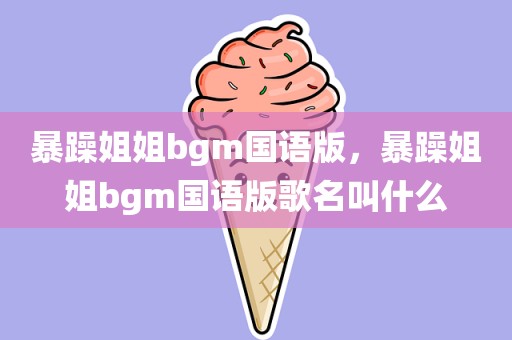 暴躁姐姐bgm国语版，暴躁姐姐bgm国语版歌名叫什么
