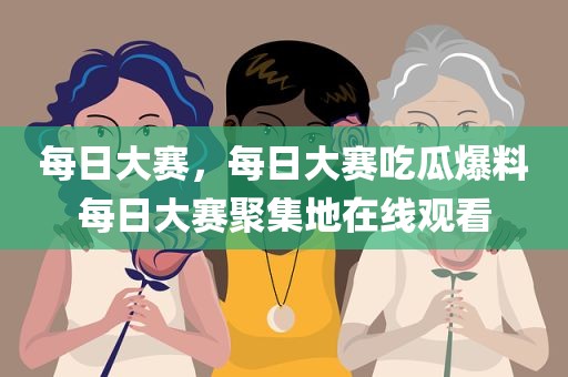 每日大赛，每日大赛吃瓜爆料每日大赛聚集地在线观看