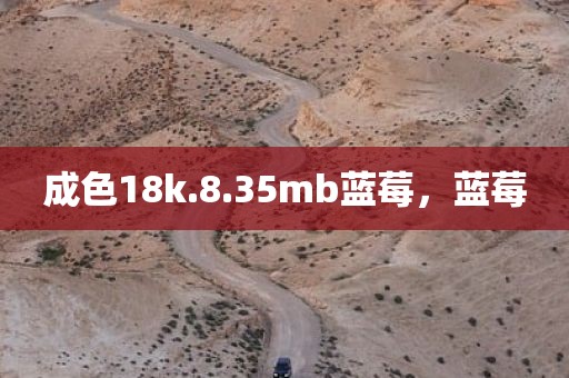 成色18k.8.35mb蓝莓，蓝莓