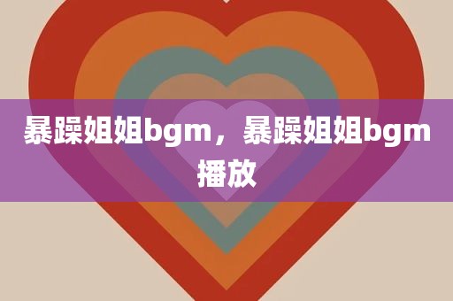 暴躁姐姐bgm，暴躁姐姐bgm播放