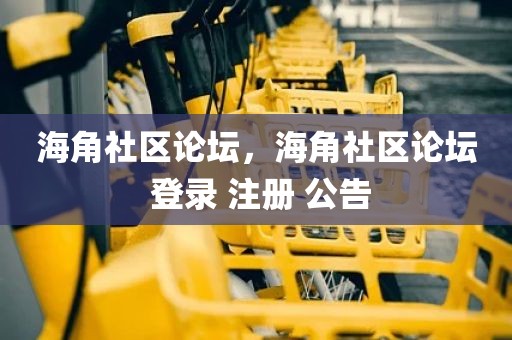 海角社区论坛，海角社区论坛 登录 注册 公告