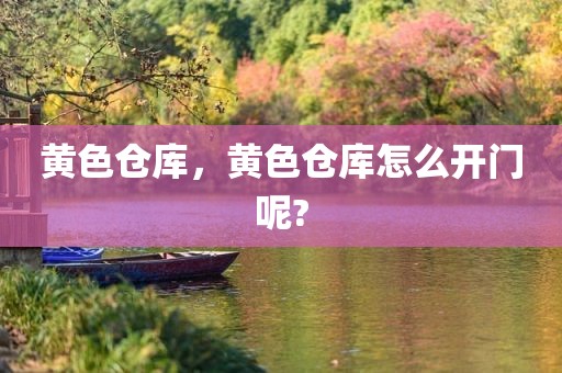 黄色仓库，黄色仓库怎么开门呢?
