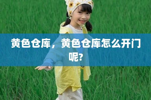 黄色仓库，黄色仓库怎么开门呢?