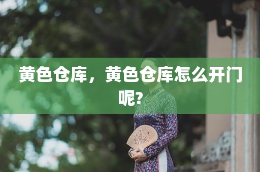 黄色仓库，黄色仓库怎么开门呢?