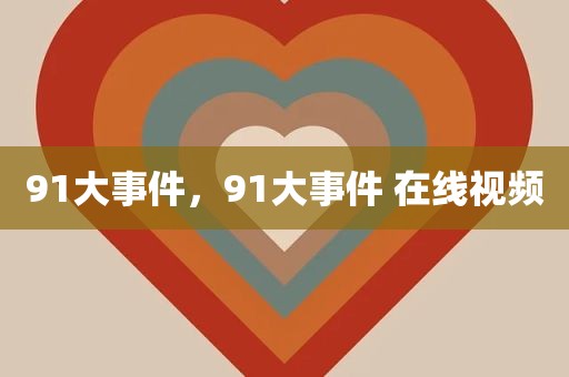 91大事件，91大事件 在线视频