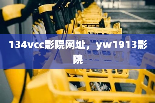 134vcc影院网址，yw1913影院