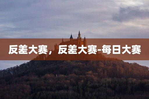 反差大赛，反差大赛-每日大赛