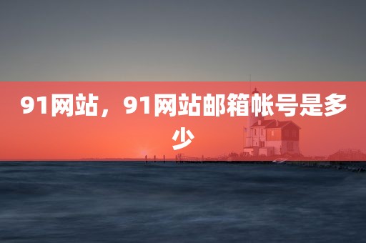 91网站，91网站邮箱帐号是多少