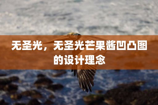 无圣光，无圣光芒果酱凹凸图的设计理念