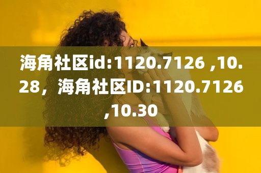 海角社区id:1120.7126 ,10.28，海角社区ID:1120.7126,10.30