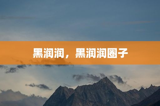 黑润润，黑润润圈子
