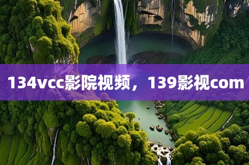 134vcc影院视频，139影视com