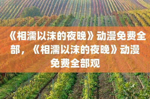 《相濡以沫的夜晚》动漫免费全部，《相濡以沫的夜晚》动漫免费全部观