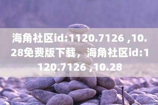 海角社区id:1120.7126 ,10.28免费版下载，海角社区id:1120.7126 ,10.28