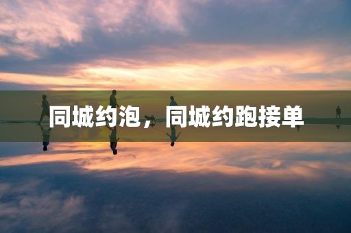 同城约泡，同城约跑接单