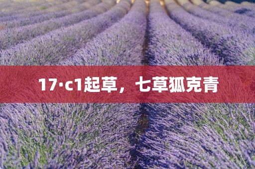 17·c1起草，七草狐克青