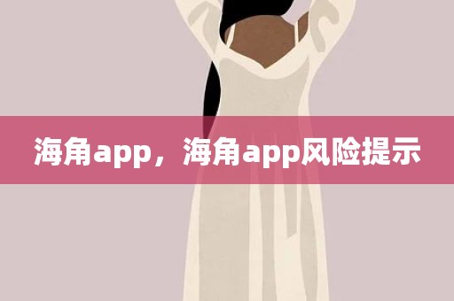 海角app，海角app风险提示