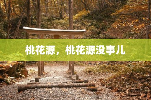 桃花源，桃花源没事儿