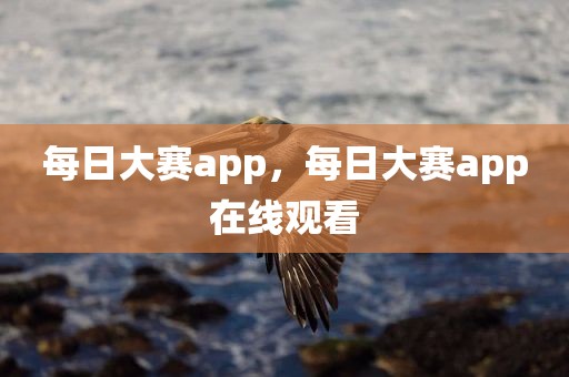 每日大赛app，每日大赛app在线观看