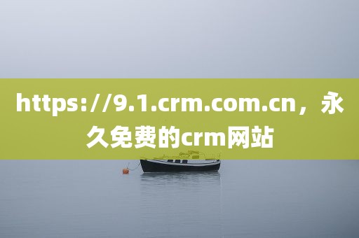 https://9.1.crm.com.cn，永久免费的crm网站